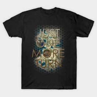 Just one more turn..... really T-Shirt